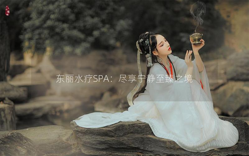 东丽水疗SPA：尽享宁静至臻之境