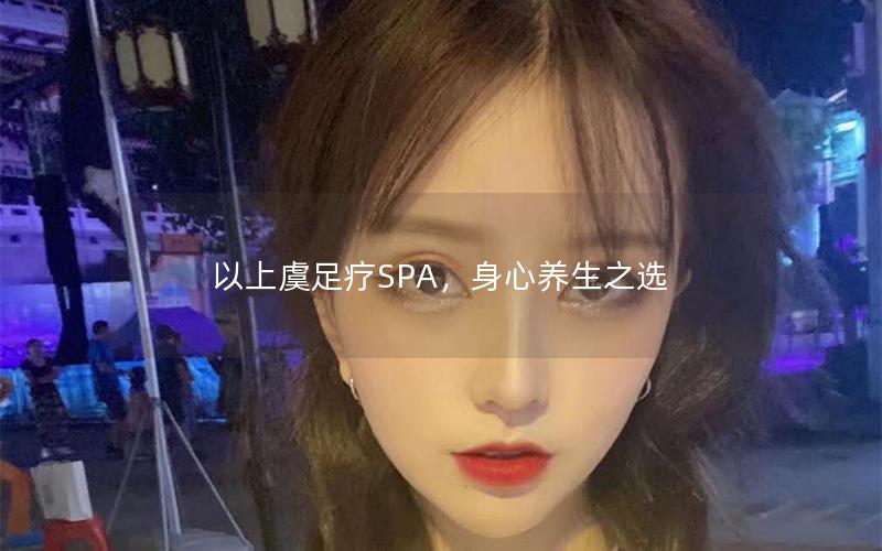 以上虞足疗SPA，身心养生之选