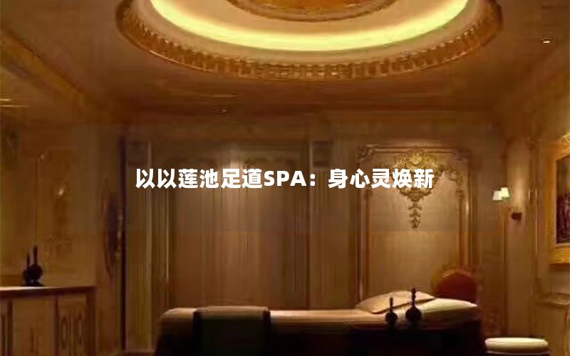 以以莲池足道SPA：身心灵焕新