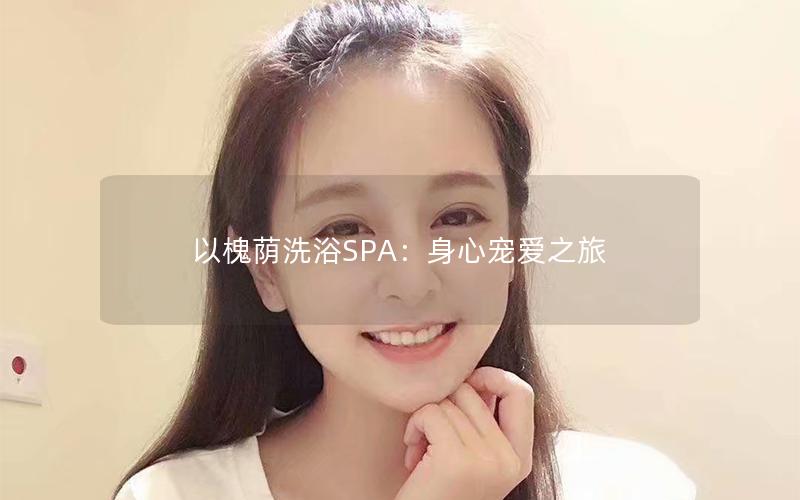 以槐荫洗浴SPA：身心宠爱之旅